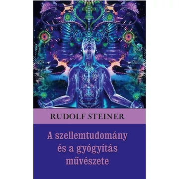 A szellemtudomány és a gyógyítás művészete - Rudolf Steiner