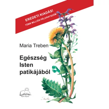 Egészség Isten patikájából - Tapasztalatok gyógynövényekről és tanácsok felhasználásukhoz - Maria Treben