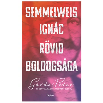 Semmelweis Ignác rövid boldogsága - Gárdos Péter