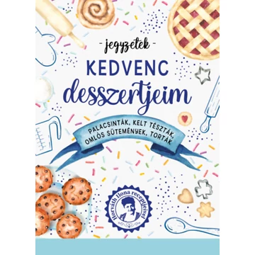 Kedvenc desszertjeim - Palacsinták, kelt tészták, omlós sütemények, torták