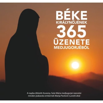Béke királynőjének 365 üzenete Medjugorjéból - A napba öltözött Asszony, Szűz Mária medjugorjei üzenetei minden jóakaratú embernek