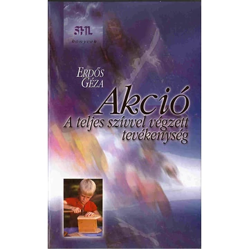 Akció - A teljes szívvel végzett tevékenység - Erdős Géza