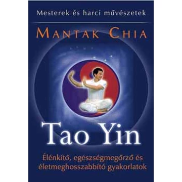 Tao Yin  - Élénkítő, egészségmegőrző és életmeghosszabbító gyakorlatok - Mantak Chia