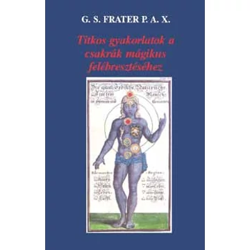 Titkos gyakorlatok a csakrák mágikus felébresztéséhez - G. S. Frater P. A. X.