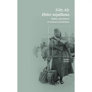 Hitler népállama - Rablás, faji háború és nemzeti szocializmus - Götz Aly