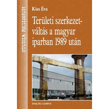 Területi szerkezetváltás a magyar iparban 1989 után - Dr. Kiss Éva