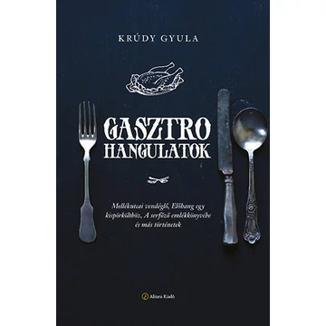 Gasztrohangulatok - Mellékutcai vendéglő, Előhang egy kispörkölthöz, A serfőző emlékkönyvébe és más történetek - Krúdy Gyula