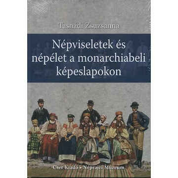 Népviseletek és népélet a monarchiabeli képeslapokon - Tasnádi Zsuzsanna