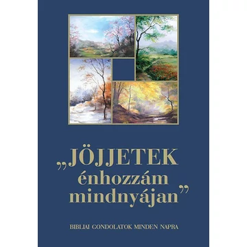 Jöjjetek énhozzám mindnyájan - Bibliai gondolatok minden napra  - Bibliai gondolatok minden napra - Árvai Márta