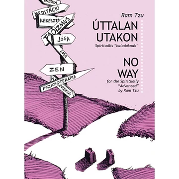 Úttalan utakon - Spirituális útikalauz haladóknak - No Way - for the Spiritual Advanced - No Way for the Spiritual &quot;&quot;Avanced&quot;&quot; - Tóth István