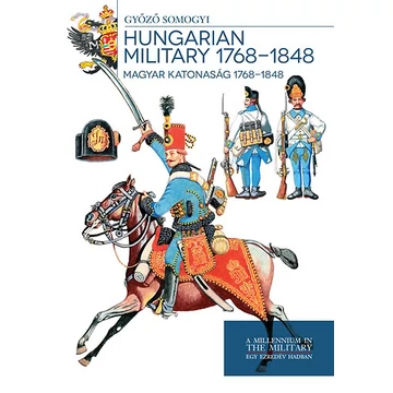 Magyar katonaság 1768-1848 - Hungarian Military 1768-1848 - Somogyi Győző