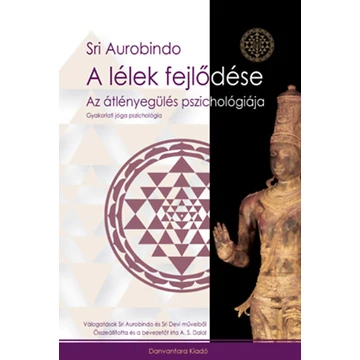 A lélek fejlődése - Az átlényegülés pszichológiája - Gyakorlati jóga pszichológia - Sri Aurobindo