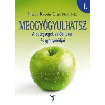 Meggyógyulhatsz 1-2. - A betegségek valódi okai és gyógymódjai - Hulda Regehr Clark