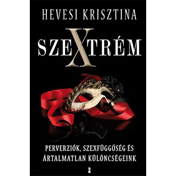 Szextrém - Perverziók, szexfüggőség és ártalmatlan különcségeink - Hevesi Krisztina