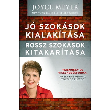 Jó szokások kialakítása, rossz szokások kitakarítása - Tizennégy új viselkedésforma, amely energiával tölti be életed - Joyce Meyer