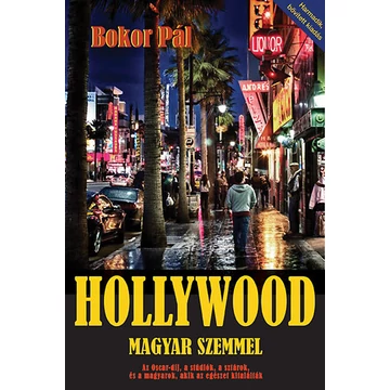 Hollywood magyar szemmel - Az Oscar-díj, a stúdiók, a sztárok, és a magyarok, akik az egészet kitalálták - Bokor Pál