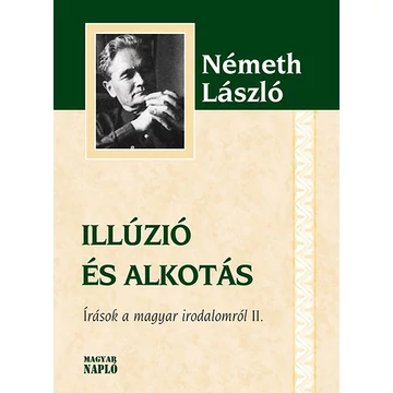 Illúzió és alkotás - Írások a magyar irodalomról II. - Írások a magyar irodalomról II. - Németh László