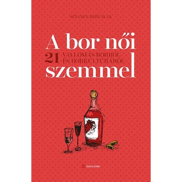 A bor női szemmel - 21 vallomás borról és borkultúráról - Sztanev Bertalan