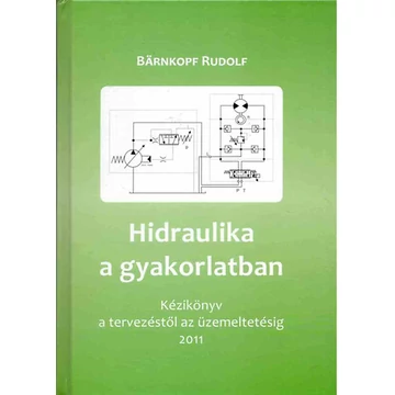 Hidraulika a gyakorlatban - Kézikönyv tervezésztől az üzemeltetésig - Bärnkopf Rudolf