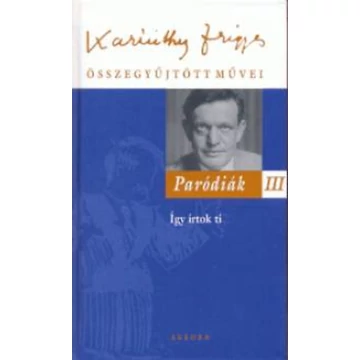 Paródiák III. - Karinthy Frigyes összegyűjtött művei 18. - Karinthy Frigyes