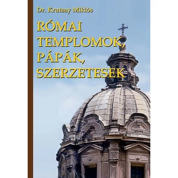 Római templomok, pápák, szerzetesek - Dr. Krutsay Miklós