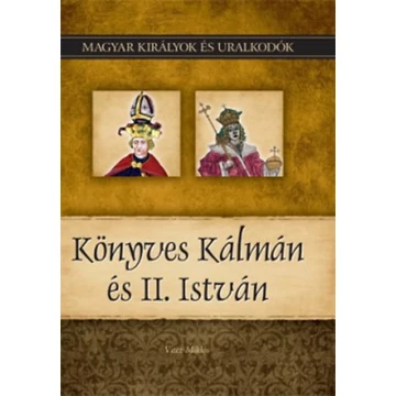 Könyves Kálmán és II. István - Magyar királyok és uralkodók 5. kötet - Vitéz Miklós