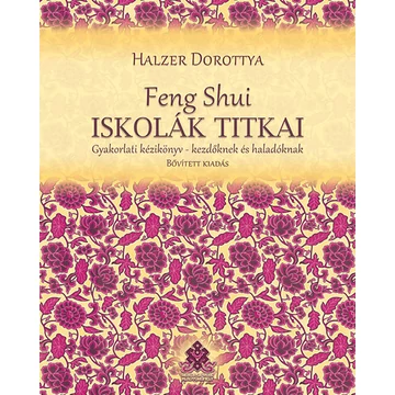 Feng Shui iskolák titkai - Gyakorlati kézikönyv - kezdőknek és haladóknak - Halzer Dorottya