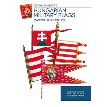 Magyar hadizászlók - Hungarian Military Flags - Somogyi Győző