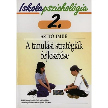 A tanulási stratégiák fejlesztése - Iskolapszichológia 2. - Szitó Imre