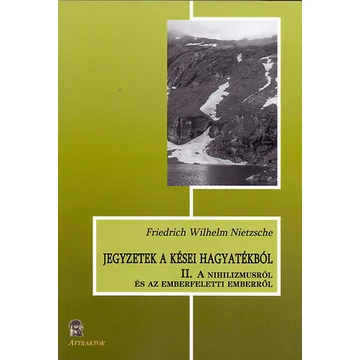 Jegyzetek a kései hagyatékból II. - A nihilizmusról és az emberfeletti emberről - Friedrich Nietzsche