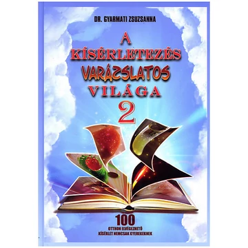 A kísérletezés varázslatos világa 2. - 100 otthon elvégezhető kísérlet nemcsak gyerekeknek - dr. Gyarmati Zsuzsanna