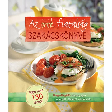 Az örök fiatalság szakácskönyve - Öregedésgátló alapanyagok, életerőt adó ételek