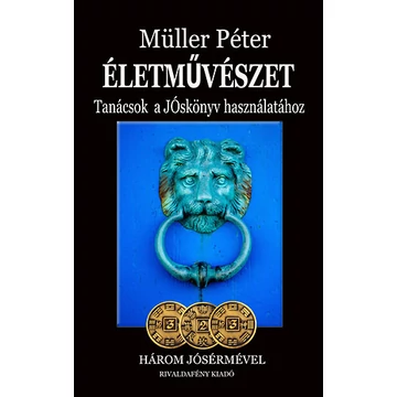 Életművészet - Tanácsok a JÓskönyv használatához - Három jósérmével - Müller Péter