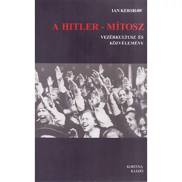 A Hitler-mítosz - Vezérkultusz és közvélemény - Ian Kershaw