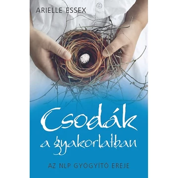 Csodák a gyakorlatban - Az NLP gyógyító ereje - Az NLP gyógyító ereje - Arielle Essex