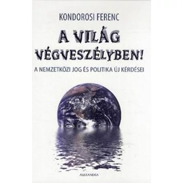 A világ végveszélyben! - A nemzetközi jog és politika új kérdései - Kondorosi Ferenc