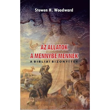 Az állatok a mennybe mennek - A bibliai bizonyíték - Stewen H. Woodward