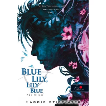 Blue Lily, Lily Blue - Kék liliom - A Hollófiúk 3. - Maggie Stiefvater