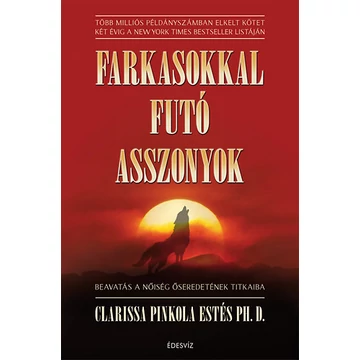 Farkasokkal futó asszonyok - Beavatás a nőiség őseredetének titkaiba - Clarissa Pinkola Estés