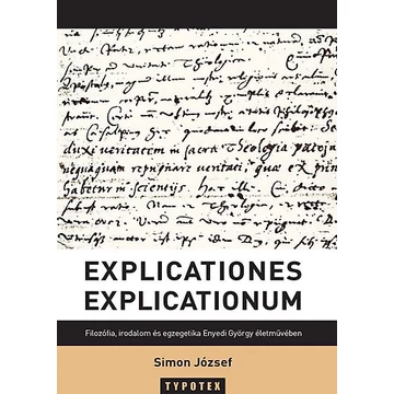 Explicationes explicationum - Filozófia, irodalom és egzegetika Enyedi György életművében - Simon József