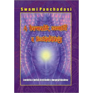 A harmadik szemtől a tisztánlátásig - Swami Panchadasi