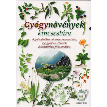 Gyógynövények kincsestára - A gyógyhatású növények azonosítása, gyógyászati, étkezési és kozmetikai felhasználása