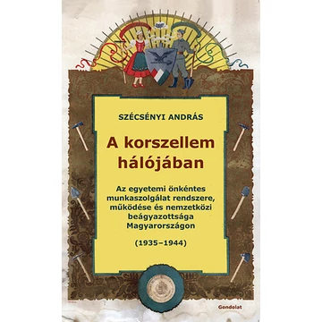 A korszellem hálójában - Az egyetemi önkéntes munkaszolgálat rendszere, működése és nemzetközi beágyazottsága Magyarországon (1935-1944) - Szécsényi András