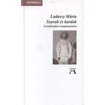 Szavak és kardok - Nyelvfilozófia és hatalomelmélet - Ludassy Mária