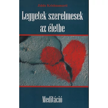 Legyetek szerelmesek az életbe  - Meditáció - Jiddu Krishnamurti