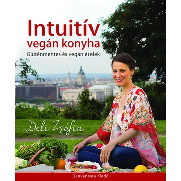 Intuitív vegán konyha - Gluténmentes és vegán ételek - Deli Zsófia