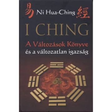 I Ching - A Változások Könyve és a változatlan igazság - 2. kiadás - Ni Hua-Ching