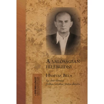 Hamvas Béla: A valóságban felébredni. - Egy életút állomásai fotókban, írásokban, filmben elbeszélve. (DVD melléklettel) - Hamvas Béla