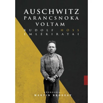 Auschwitz parancsnoka voltam - Rudolf Höss emlékiratai - Martin Broszat