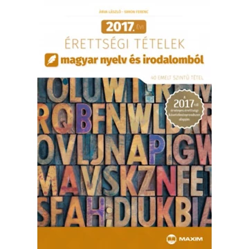 2017. évi érettségi tételek magyar nyelv és irodalomból - 40 emelt szintű tétel - A 2017-től érvényes érettségi követelményrendszer alapján - Árva László